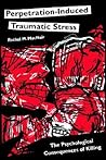 Perpetration-Induced Traumatic Stress: The Psychological Consequences of Killing (Psychological Dimensions to War and Peace) Perpetration-Induced Traumatic Stress: The Psychological Consequences of Killing (Psychological Dimensions to War and Peace)