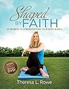 Shaped by Faith: 10 Secrets to Strengthening Your Body & Soul