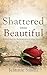 Shattered into Beautiful