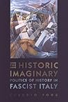The Historic Imaginary: Politics of History in Fascist Italy (Toronto Italian Studies)