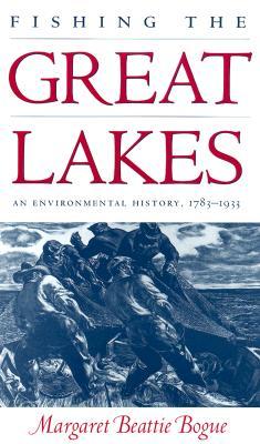 Fishing the Great Lakes: An Environmental History, 1783-1933 (Paperback)