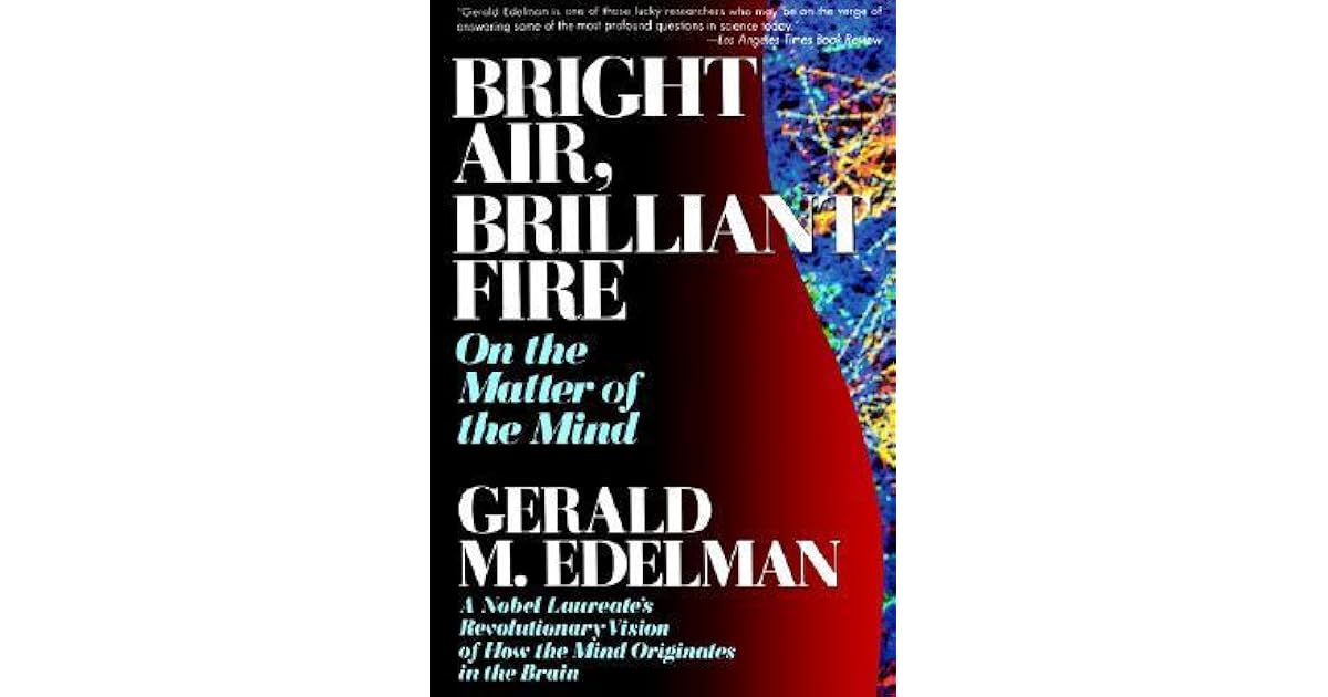 Bright Air, Brilliant Fire On The Matter Of The Mind by Gerald M. Edelman