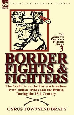 Border Fights & Fighters: the Conflicts on the Eastern Frontiers With Indian Tribes and the British During the 18th Century (Paperback)