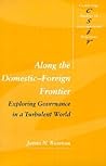 Along the Domestic-Foreign Frontier: Exploring Governance in a Turbulent World (Cambridge Studies in International Relations, Series Number 53)
