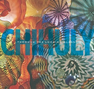 Chihuly: Through the Looking Glass (Hardcover)
