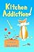 Kitchen Addiction!