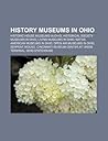 History Museums in Ohio: Historic House Museums in Ohio, Historical Society Museums in Ohio, Living Museums in Ohio