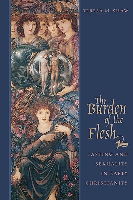 The Burden of the Flesh: Fasting and Sexuality in Early Christianity (Paperback)