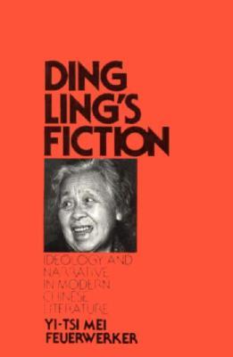 Ding Ling's Fiction: Ideology and Narrative in Modern Chinese Literature (Harvard East Asian Series, 98)