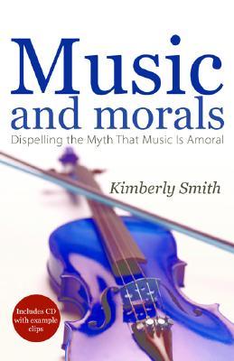 Music And Morals: Dispelling the Myth That Music Is Amoral (Paperback)