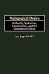 Pedagogical Desire: Authority, Seduction, Transference, and the Question of Ethics Pedagogical Desire: Authority, Seduction, Transference, and the Question of Ethics