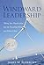 Windward Leadership - Taking Your Organization into the Prevailing Winds and Political Seas