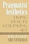 Pragmatist Aesthetics: Living Beauty, Rethinking Art