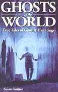 Ghosts of the World: True Stories of Ghostly Hauntings