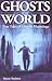 Ghosts of the World: True Stories of Ghostly Hauntings (Ghost Stories)