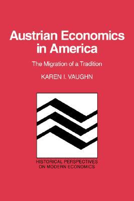 Austrian Economics in America: The Migration of a Tradition (Historical Perspectives on Modern Economics)