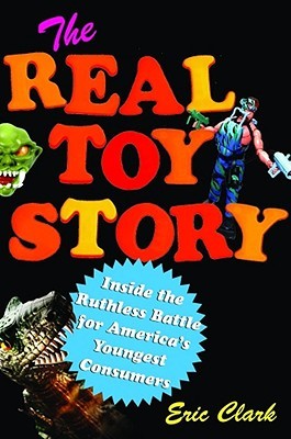 The Real Toy Story: Inside the Ruthless Battle for America's Youngest Consumers (Hardcover)