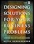 Designing Solutions for Your Business Problems