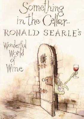 Something in the Cellar . . .: Ronald Searle's Wonderful World of Wine (Hardcover)