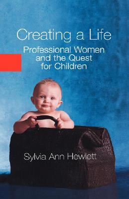 Creating a Life: Professional Women and the Quest For Children (Hardcover)