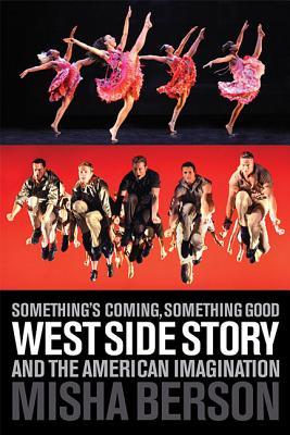 Something's Coming, Something Good: West Side Story and the American Imagination (Applause Books)