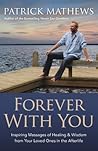 Forever With You: Inspiring Messages of Healing & Wisdom from your Loved Ones in the Afterlife Forever With You: Inspiring Messages of Healing & Wisdom from your Loved Ones in the Afterlife