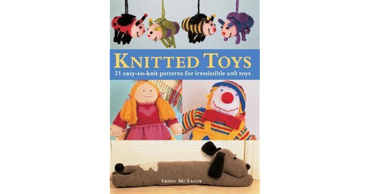 Knitted Toys 21 EasyToKnit Patterns for Irresistible Soft Toys by