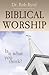 Biblical Worship: Is It Wha...