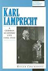 Karl Lamprecht: A German Academic Life (Studies in German Histories) Karl Lamprecht: A German Academic Life (Studies in German Histories)