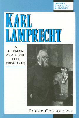 Karl Lamprecht: A German Academic Life (Studies in German Histories)