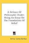 A Defence of Philosophic Doubt: Being an Essay on the Foundations of Belief A Defence of Philosophic Doubt: Being an Essay on the Foundations of Belief