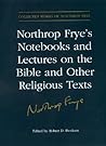 Northrop Frye's Notebooks and Lectures on the Bible and Other Religious Texts (Collected Works of Northrop Frye)