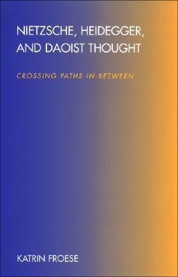 Nietzsche, Heidegger, and Daoist Thought: Crossing Paths In-Between (Chinese Philosophy Culture)