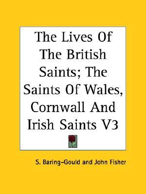 The Lives Of The British Saints; The Saints Of Wales, Cornwall And Irish Saints V3