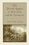 The French Regime in Wisconsin and the Northwest