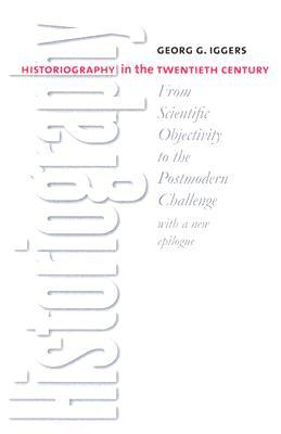 Historiography in the Twentieth Century: From Scientific Objectivity to the Postmodern Challenge (Paperback)
