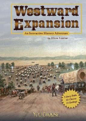 Westward Expansion: An Interactive History Adventure (You Choose: History)