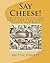 Say Cheese!: The Story of the Era when New York State Cheese was King