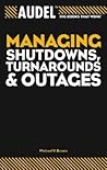Audel Managing Shutdowns, Turnarounds, and Outages (Audel Technical Trades Series)