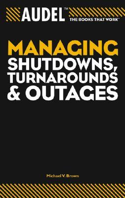 Audel Managing Shutdowns, Turnarounds, and Outages (Audel Technical Trades Series)