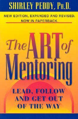 The Art of Mentoring: Lead, Follow and Get Out of the Way (Paperback)