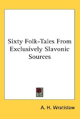 Sixty Folk-Tales From Exclusively Slavonic Sources (Hardcover)