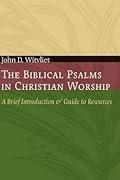 The Biblical Psalms in Christian Worship: A Brief Introduction and Guide to Resources (The Calvin Institute of Christian Worship Liturgical Studies