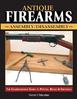 Antique Firearms Assembly/Disassembly: The comprehensive guide to pistols, rifles & shotguns (Paperback)
