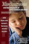 Misdiagnosis And Dual Diagnoses Of Gifted Children And Adults: ADHD, Bipolar, OCD, Asperger's, Depression, And Other Disorders
