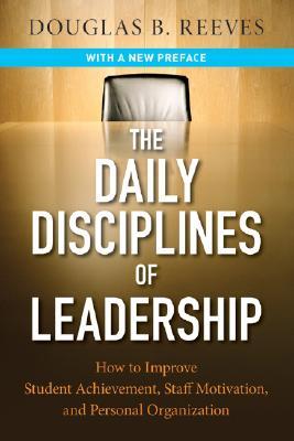 The Daily Disciplines of Leadership: How to Improve Student Achievement, Staff Motivation, And Personal Organization (Paperback)