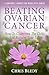 Beating Ovarian Cancer: How to Overcome the Odds and Reclaim Your Life