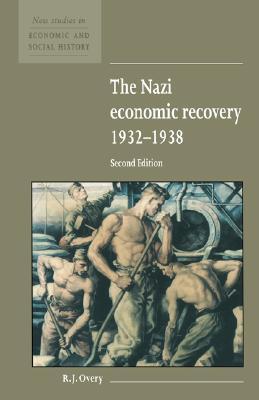 The Nazi Economic Recovery 1932–1938 (New Studies in Economic and Social History, Series Number 27) (Volume 0)