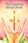 The Santeria Ritual Book The Santeria Ritual Book