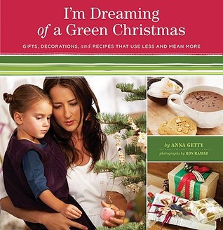 I'm Dreaming of a Green Christmas: Gifts, Decorations, and Recipes that Use Less and Mean More (Paperback)